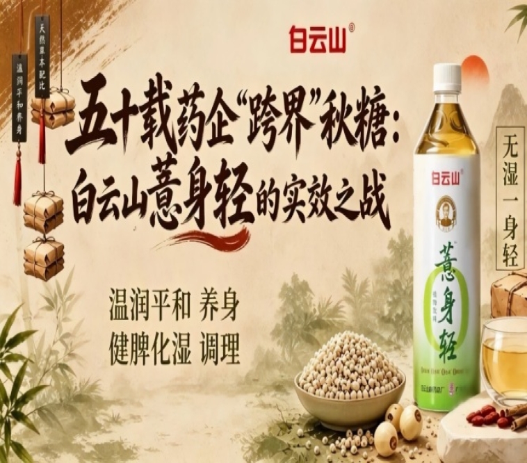 五十载老牌药企“跨界”2026第115届南京秋糖，白云山薏身轻实效之战引关注